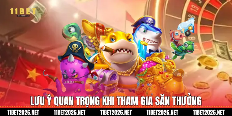 Lưu ý quan trọng khi tham gia săn thưởng