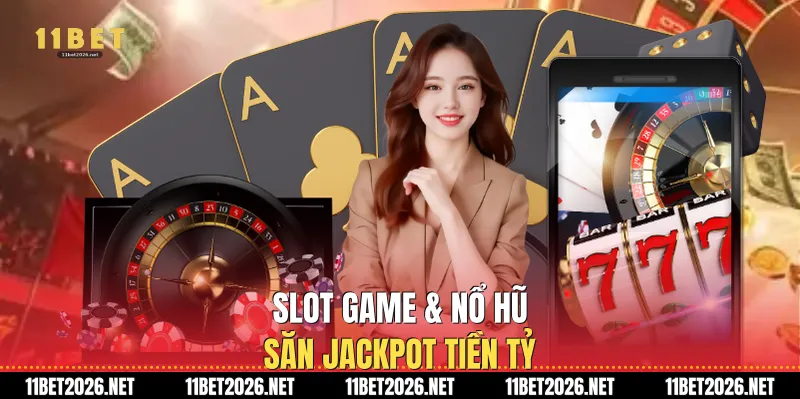 Slot game & Nổ hũ: Săn Jackpot tiền tỷ