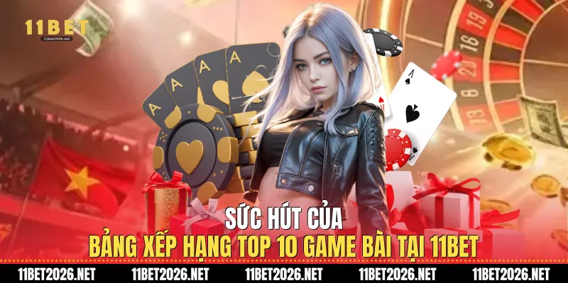 Sức hút của bảng xếp hạng Top 10 game bài tại 11Bet