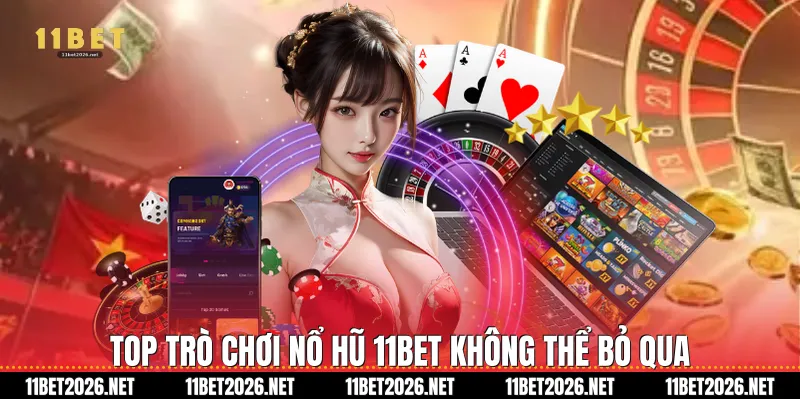 Top trò chơi Nổ hũ 11bet không thể bỏ qua